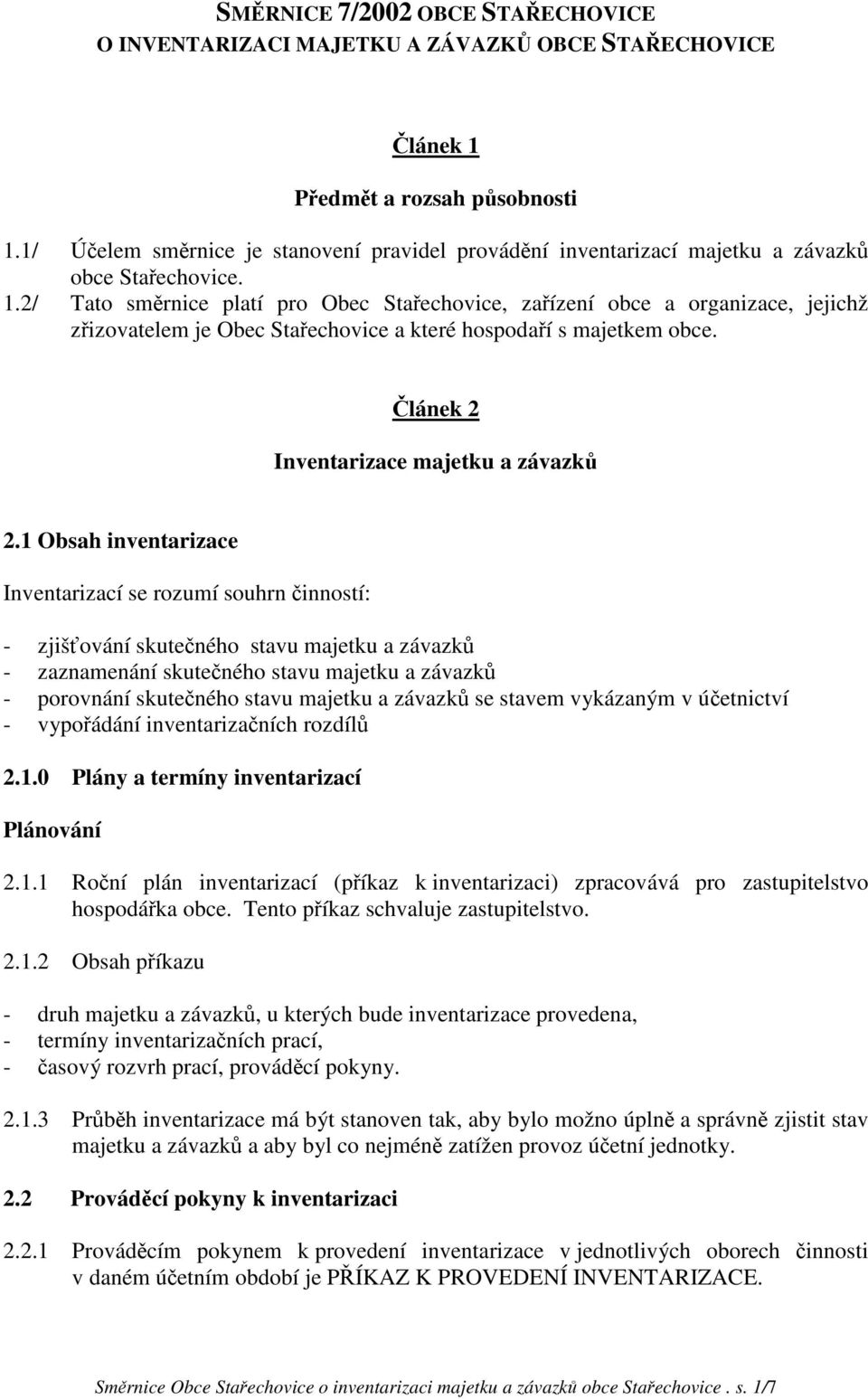 2/ Tato směrnice platí pro Obec Stařechovice, zařízení obce a organizace, jejichž zřizovatelem je Obec Stařechovice a které hospodaří s majetkem obce. Článek 2 Inventarizace majetku a závazků 2.