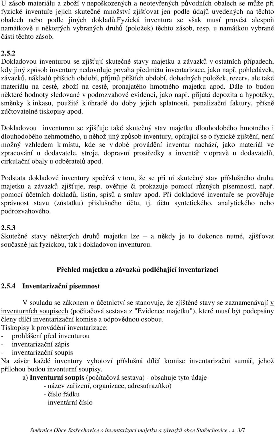 2 Dokladovou inventurou se zjišťují skutečné stavy majetku a závazků v ostatních případech, kdy jiný způsob inventury nedovoluje povaha předmětu inventarizace, jako např.