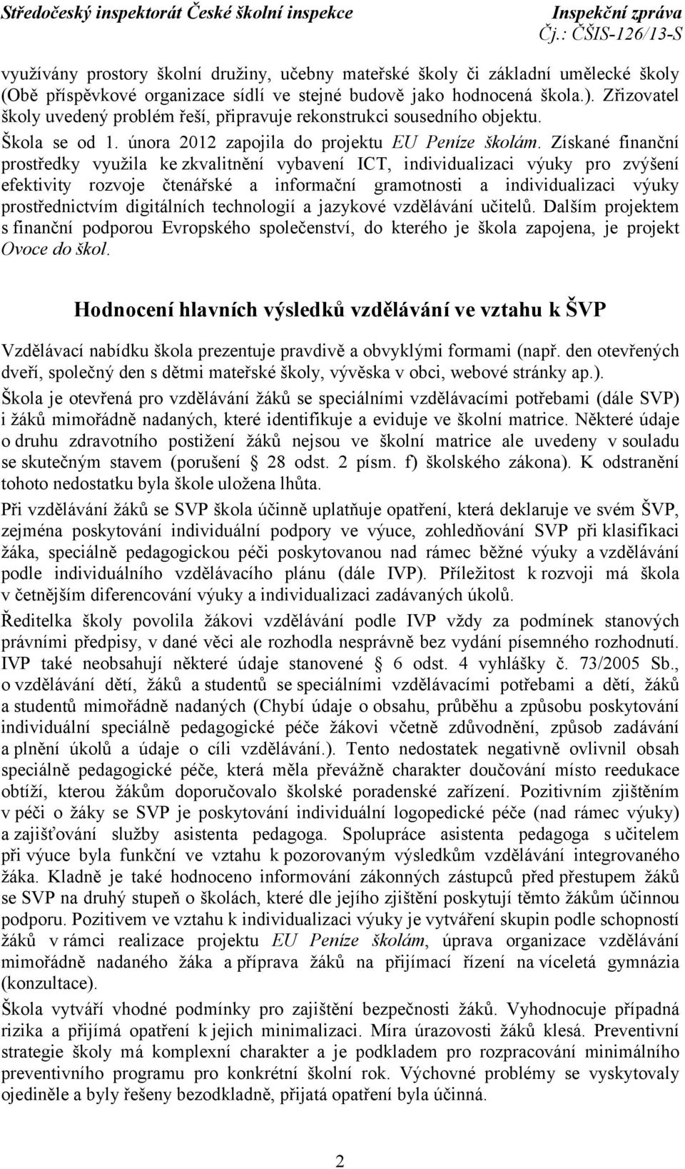 Získané finanční prostředky využila ke zkvalitnění vybavení ICT, individualizaci výuky pro zvýšení efektivity rozvoje čtenářské a informační gramotnosti a individualizaci výuky prostřednictvím