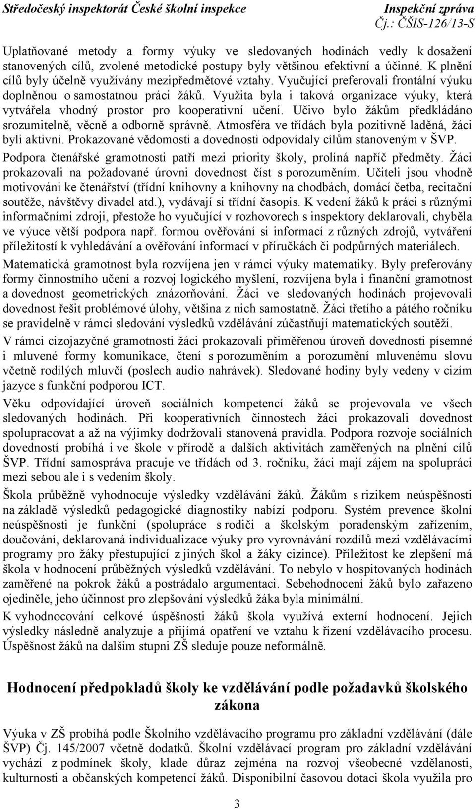 Využita byla i taková organizace výuky, která vytvářela vhodný prostor pro kooperativní učení. Učivo bylo žákům předkládáno srozumitelně, věcně a odborně správně.