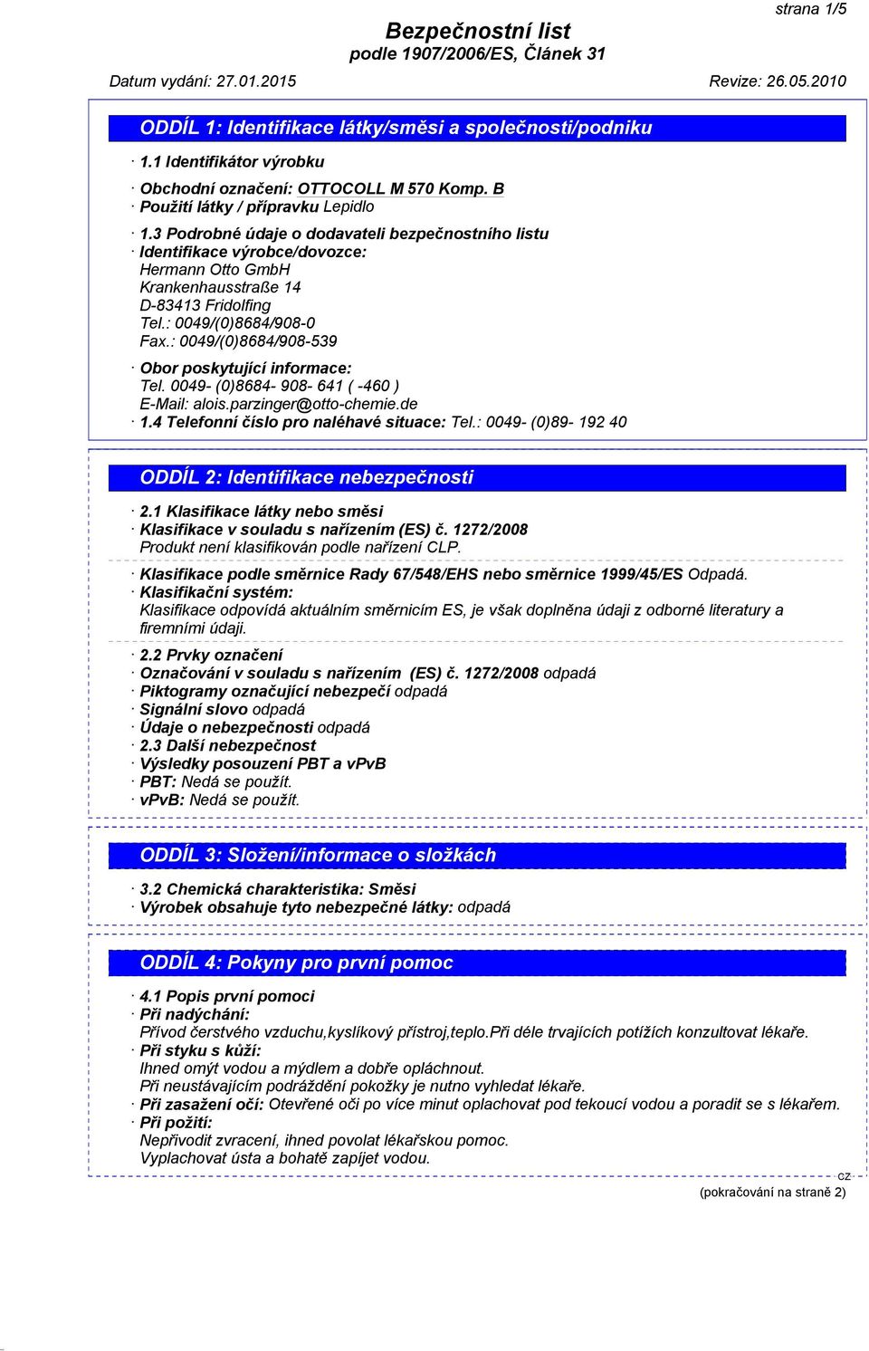 : 0049/(0)8684/908-539 Obor poskytující informace: Tel. 0049- (0)8684-908- 641 ( -460 ) E-Mail: alois.parzinger@otto-chemie.de 1.4 Telefonní číslo pro naléhavé situace: Tel.