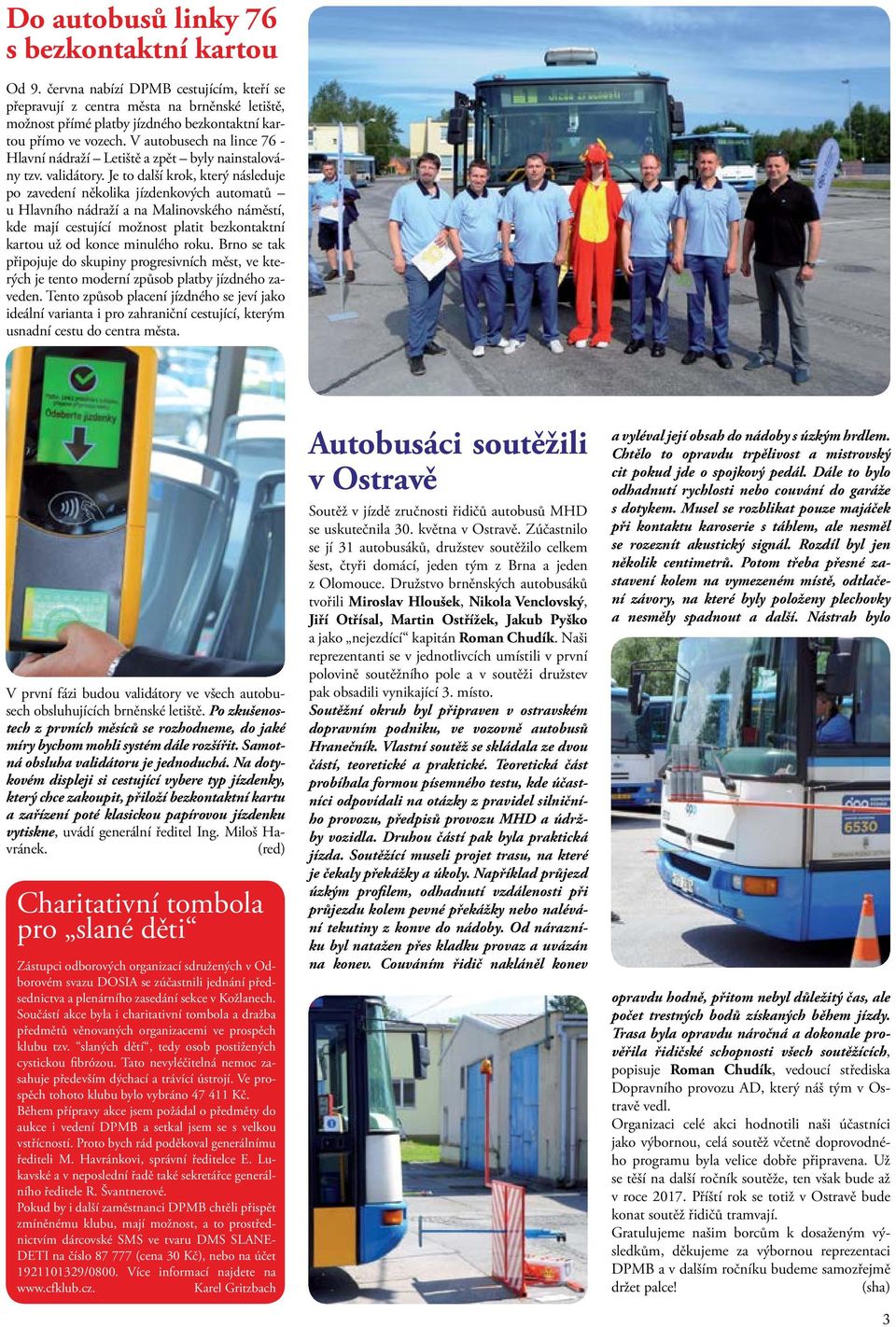 V autobusech na lince 76 - Hlavní nádraží Letiště a zpět byly nainstalovány tzv. validátory.