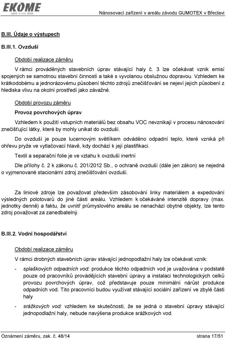 Vzhledem ke krátkodobému a jednorázovému působení těchto zdrojů znečišťování se nejeví jejich působení z hlediska vlivu na okolní prostředí jako závažné.