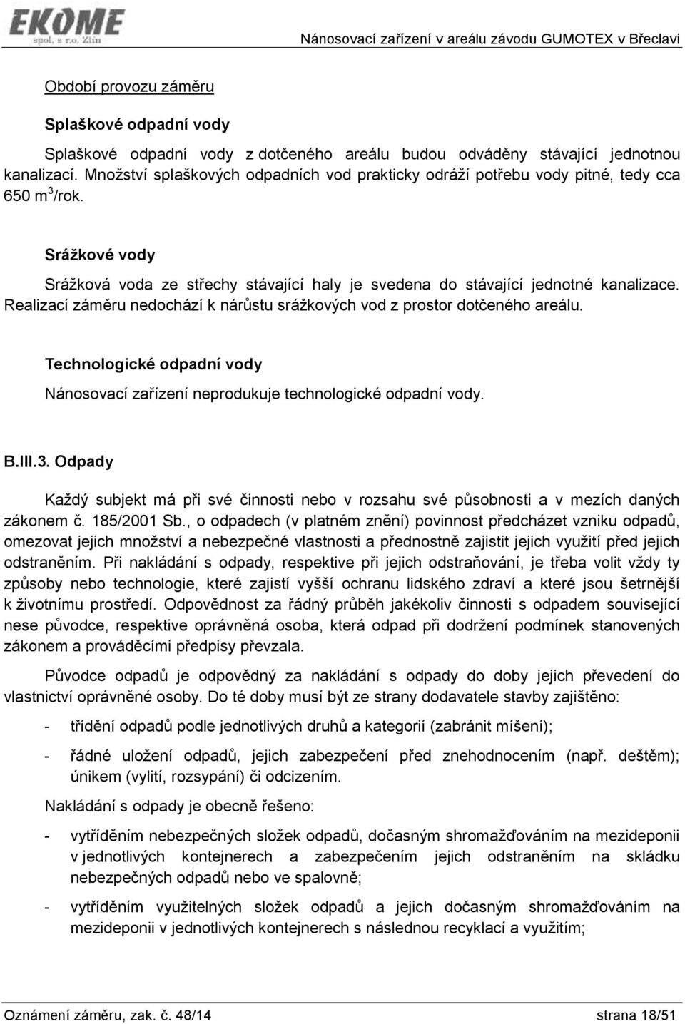 Realizací záměru nedochází k nárůstu srážkových vod z prostor dotčeného areálu. Technologické odpadní vody Nánosovací zařízení neprodukuje technologické odpadní vody. B.III.3.