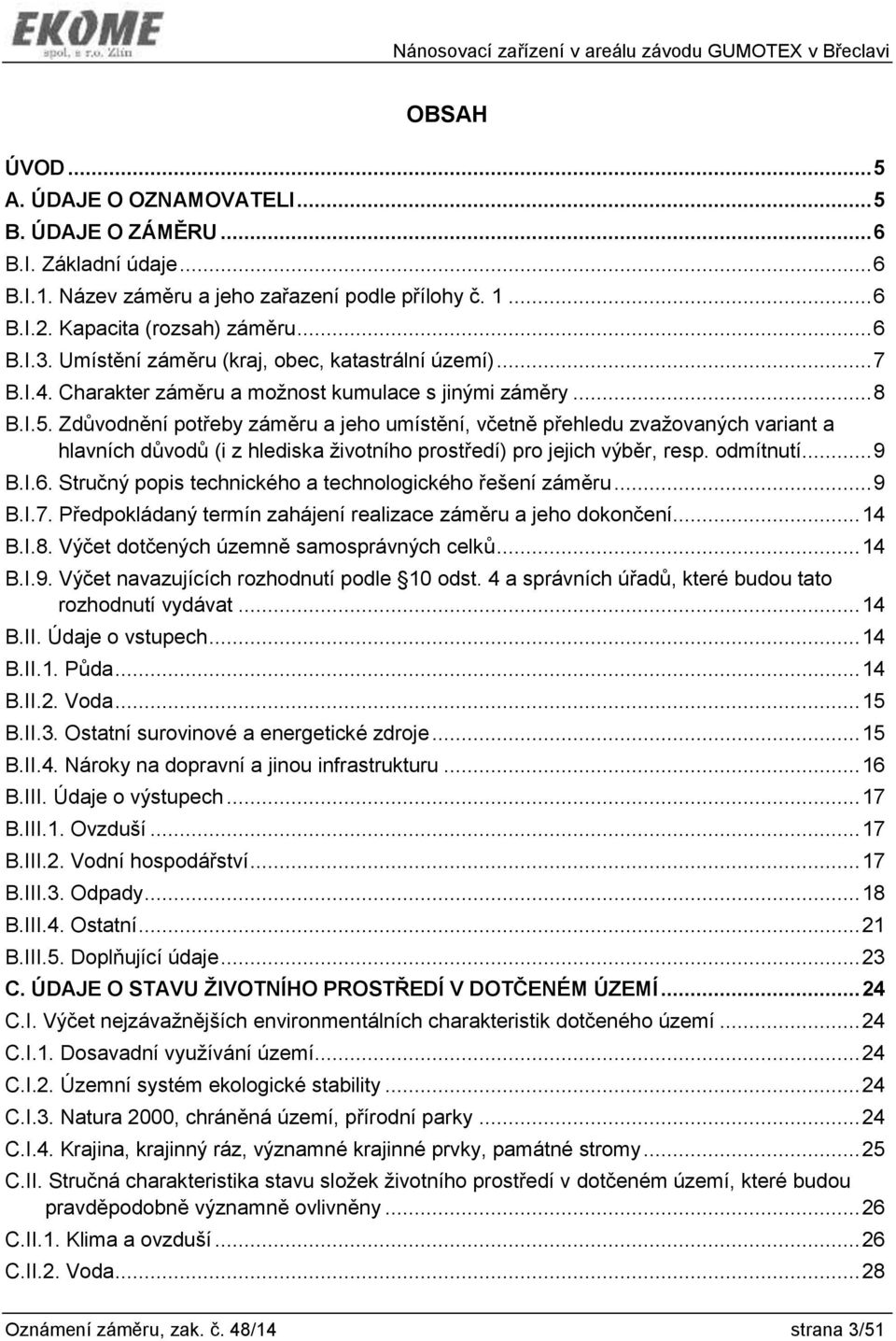 Zdůvodnění potřeby záměru a jeho umístění, včetně přehledu zvažovaných variant a hlavních důvodů (i z hlediska životního prostředí) pro jejich výběr, resp. odmítnutí... 9 B.I.6.