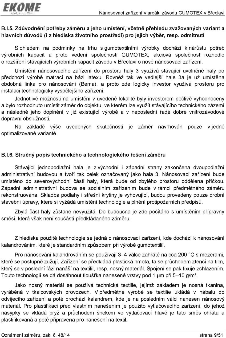 výrobních kapacit závodu v Břeclavi o nové nánosovací zařízení. Umístění nánosovacího zařízení do prostoru haly 3 využívá stávající uvolněné haly po předchozí výrobě matrací na bázi latexu.
