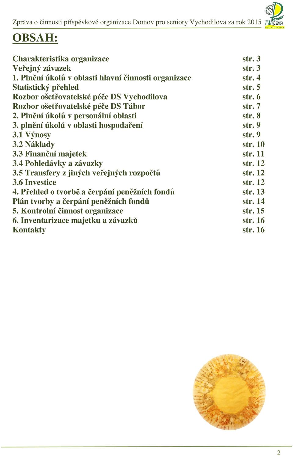 plnění úkolů v oblasti hospodaření str. 9 3.1 Výnosy str. 9 3.2 Náklady str. 10 3.3 Finanční majetek str. 11 3.4 Pohledávky a závazky str. 12 3.