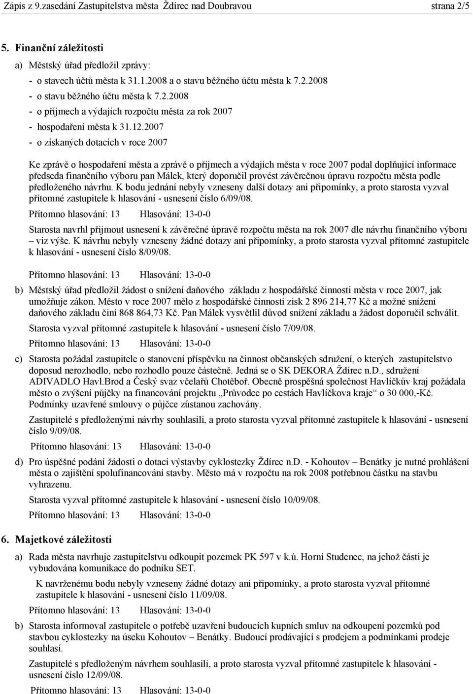 2007 - o získaných dotacích v roce 2007 Ke zprávě o hospodaření města a zprávě o příjmech a výdajích města v roce 2007 podal doplňující informace předseda finančního výboru pan Málek, který doporučil
