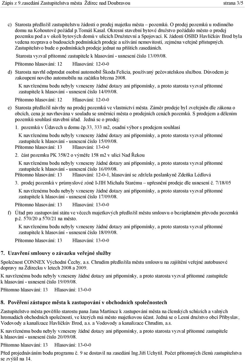 K žádosti OSBD Havlíčkův Brod byla vedena rozprava o budoucích podmínkách prodeje a užívání nemovitostí, zejména veřejně přístupných.