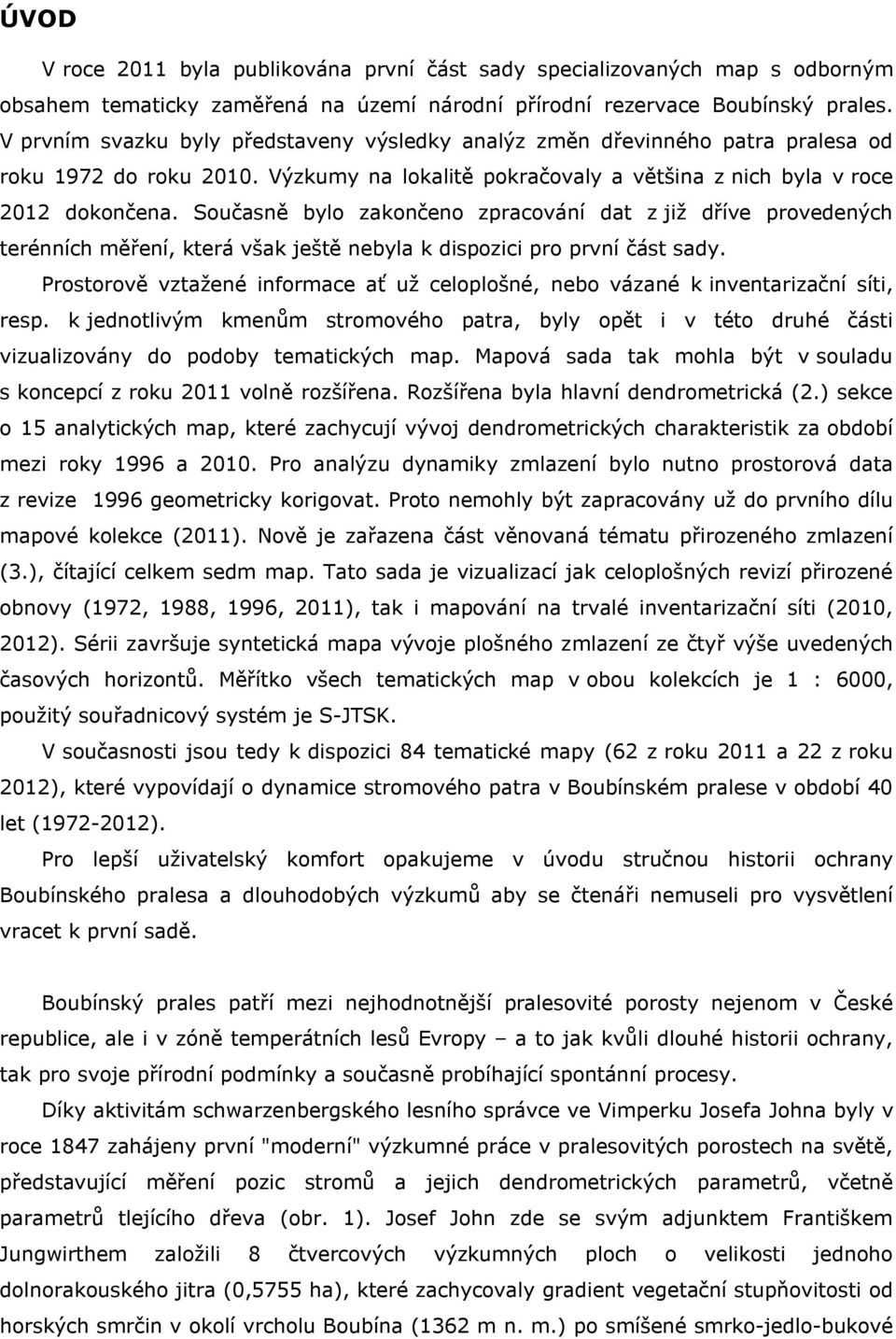 Současně bylo zakončeno zpracování dat z již dříve provedenýc terénníc měření, která však ještě nebyla k dispozici pro první část sady.