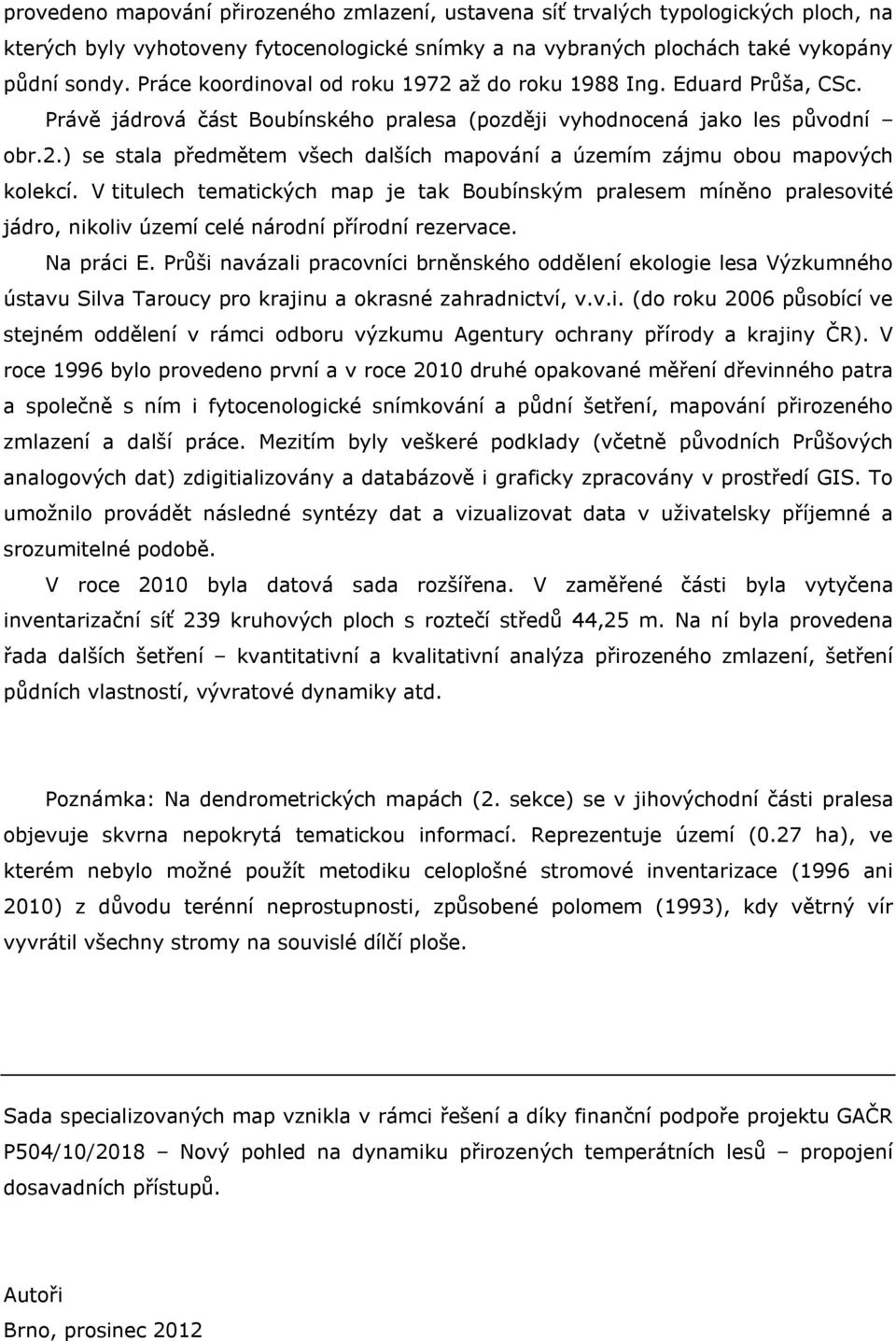 V titulec tematickýc map je tak Boubínským pralesem míněno pralesovité jádro, nikoliv území celé národní přírodní rezervace. Na práci E.