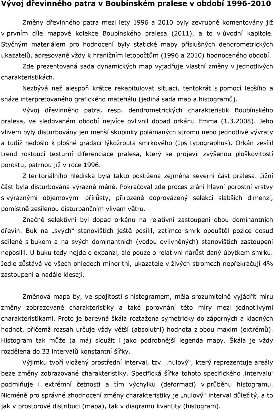 Zde prezentovaná sada dynamickýc map vyjadřuje vlastní změny v jednotlivýc carakteristikác.