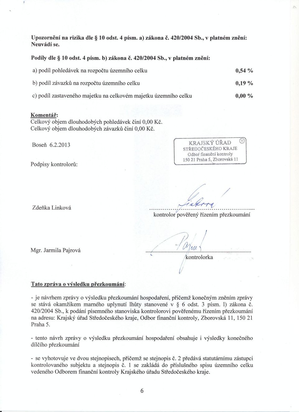 , v platném znění: a) podíl pohledávek na rozpočtu územního celku 0,54 % b) podíl závazků na rozpočtu územního celku 0,19 % c) podíl zastaveného majetku na celkovém majetku územního celku 0,00 %