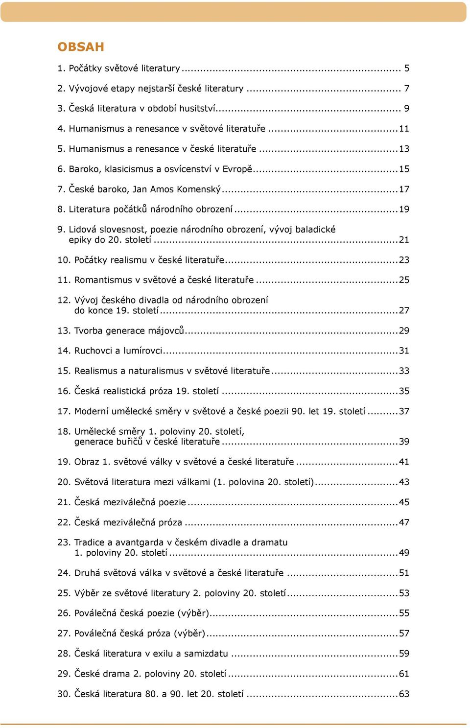 Lidová slovesnost, poezie národního obrození, vývoj baladické epiky do 20. století...21 10. Počátky realismu v české literatuře...23 11. Romantismus v světové a české literatuře...25 12.