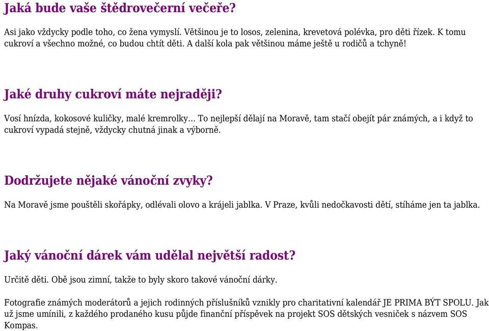 Vosí hnízda, kokosové kuličky, malé kremrolky To nejlepší dělají na Moravě, tam stačí obejít pár známých, a i když to cukroví vypadá stejně, vždycky chutná jinak a výborně.