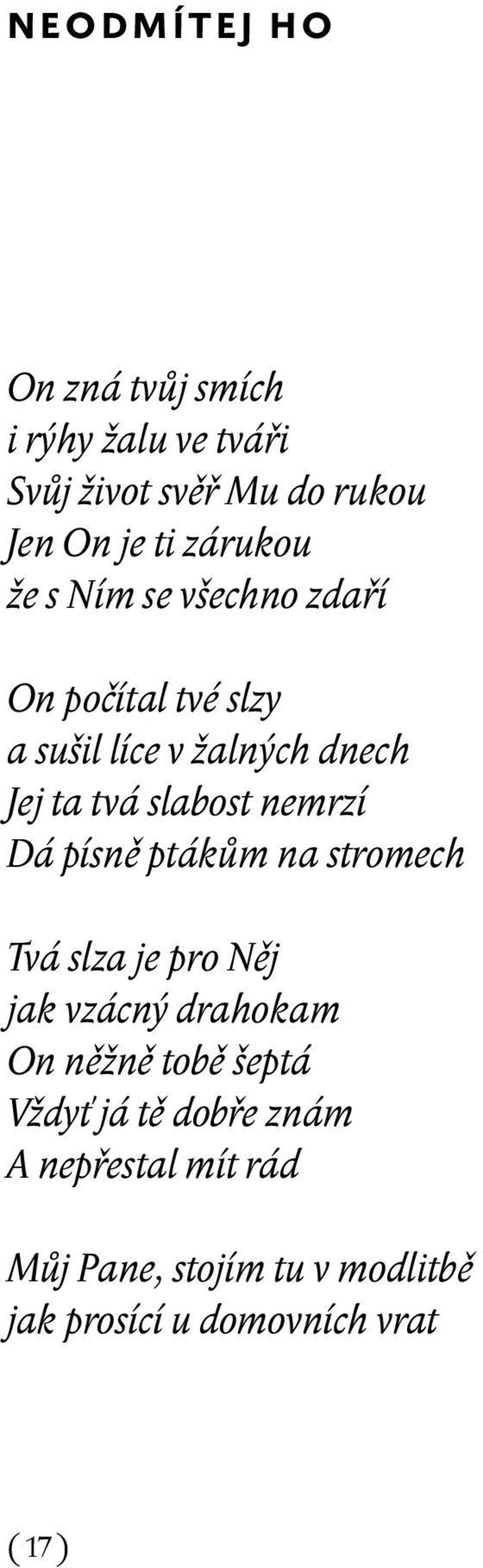 slabost nemrzí Dá písně ptákům na stromech Tvá slza je pro Něj jak vzácný drahokam On něžně tobě