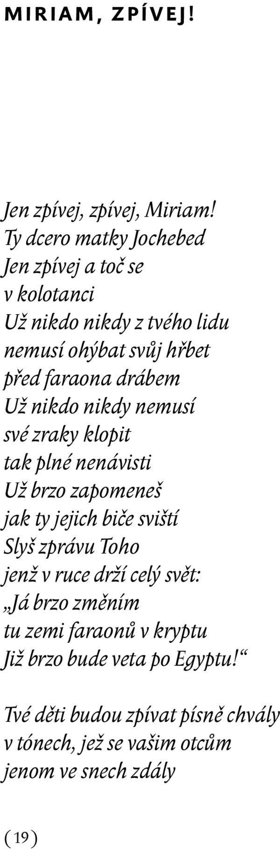 faraona drábem Už nikdo nikdy nemusí své zraky klopit tak plné nenávisti Už brzo zapomeneš jak ty jejich biče sviští