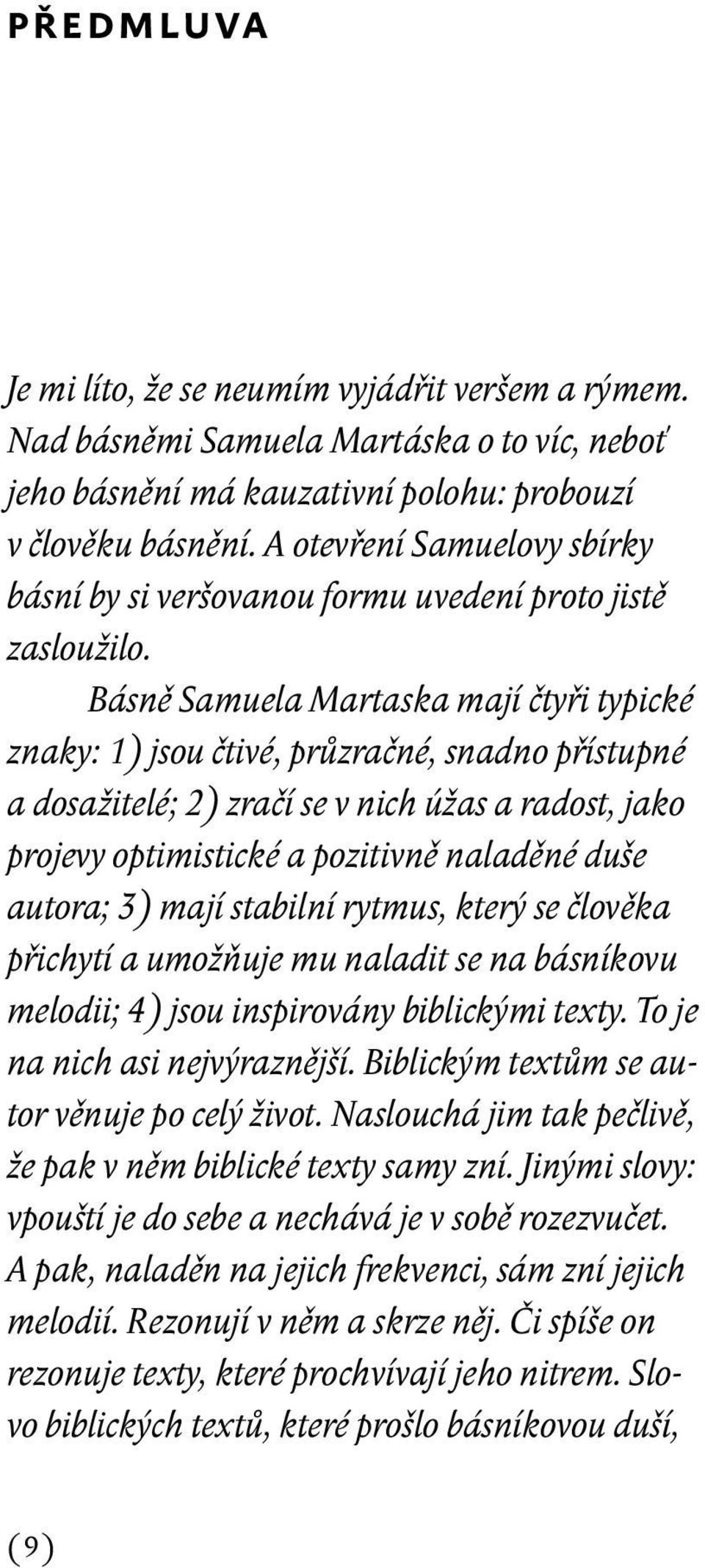 Básně Samuela Martaska mají čtyři typické znaky: 1) jsou čtivé, průzračné, snadno přístupné a dosažitelé; 2) zračí se v nich úžas a radost, jako projevy optimistické a pozitivně naladěné duše autora;