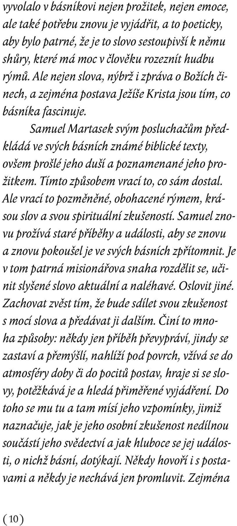 Samuel Martasek svým posluchačům předkládá ve svých básních známé biblické texty, ovšem prošlé jeho duší a poznamenané jeho prožitkem. Tímto způsobem vrací to, co sám dostal.