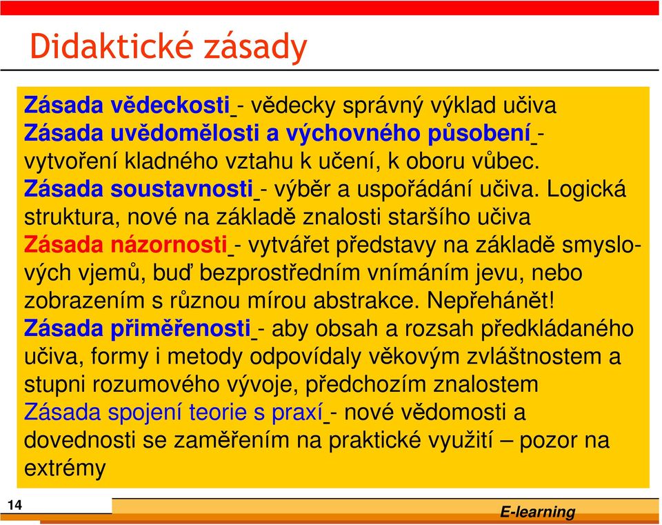 Logická struktura, nové na základě znalosti staršího učiva Zásada názornosti - vytvářet představy na základě smyslo- vých vjemů, buď bezprostředním vnímáním jevu, nebo