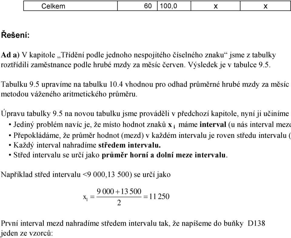 Jedý problém avíc je, že místo hodot zaů máme terval (u ás terval mezd). Přepoládáme, že průměr hodot (mezd) v aždém tervalu je rove středu tervalu (mezd).