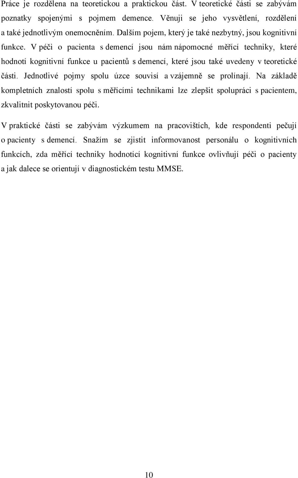 V péči o pacienta s demencí jsou nám nápomocné měřící techniky, které hodnotí kognitivní funkce u pacientů s demencí, které jsou také uvedeny v teoretické části.