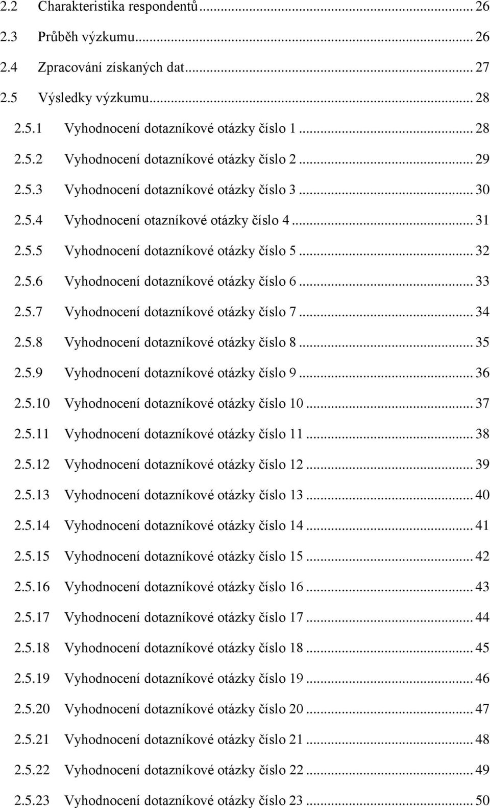 .. 33 2.5.7 Vyhodnocení dotazníkové otázky číslo 7... 34 2.5.8 Vyhodnocení dotazníkové otázky číslo 8... 35 2.5.9 Vyhodnocení dotazníkové otázky číslo 9... 36 2.5.10 Vyhodnocení dotazníkové otázky číslo 10.