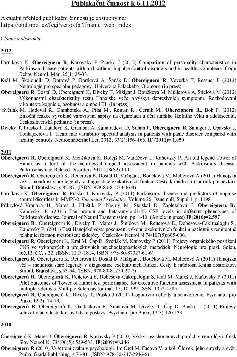 control disorders and in healthy volunteers. Cogn Behav Neurol, Mar; 25(1):25-33.