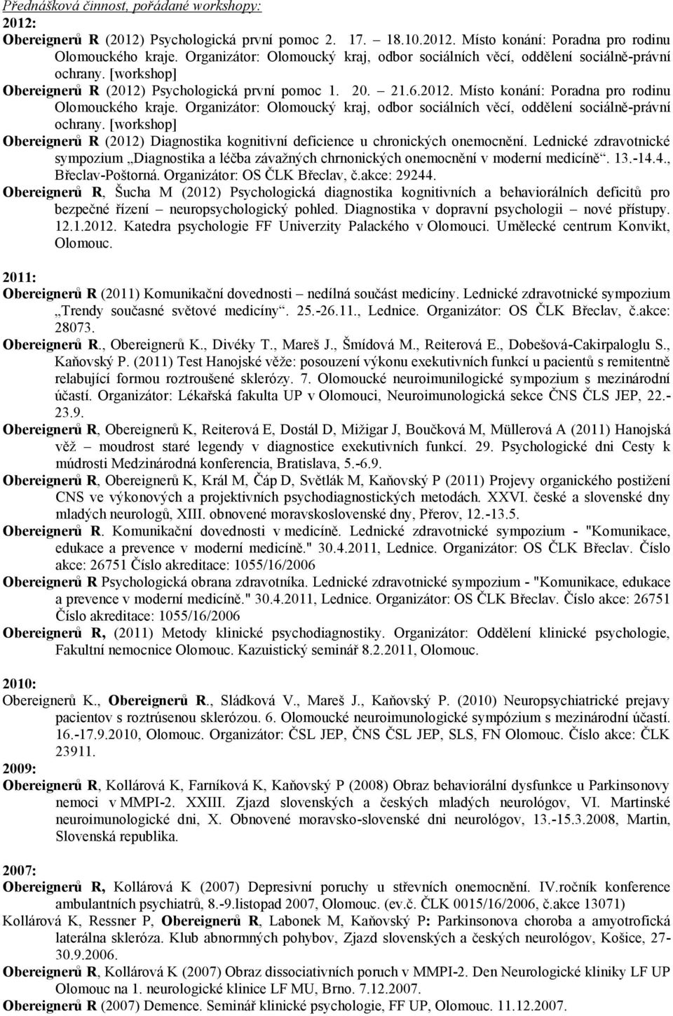 Organizátor: Olomoucký kraj, odbor sociálních věcí, oddělení sociálně-právní ochrany. [workshop] Obereignerů R (2012) Diagnostika kognitivní deficience u chronických onemocnění.