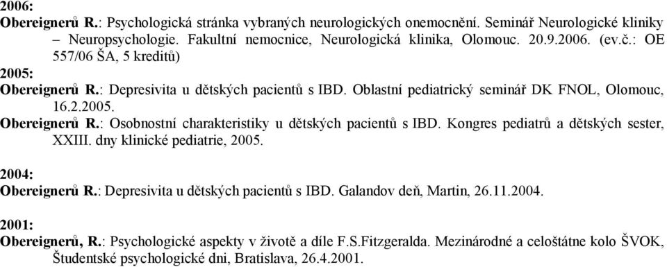 Kongres pediatrů a dětských sester, XXIII. dny klinické pediatrie, 2005. 2004: Obereignerů R.: Depresivita u dětských pacientů s IBD. Galandov deň, Martin, 26.11.2004. 2001: Obereignerů, R.