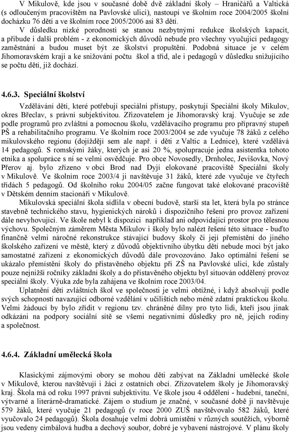 V důsledku nízké porodnosti se stanou nezbytnými redukce školských kapacit, a přibude i další problém - z ekonomických důvodů nebude pro všechny vyučující pedagogy zaměstnání a budou muset být ze