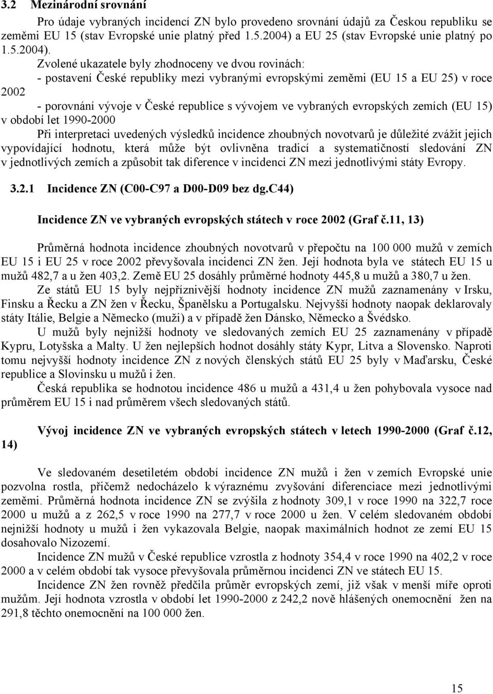 Zvolené ukazatele byly zhodnoceny ve dvou rovinách: - postavení České republiky mezi vybranými evropskými zeměmi (EU 15 a EU 25) v roce 2002 - porovnání vývoje v České republice s vývojem ve