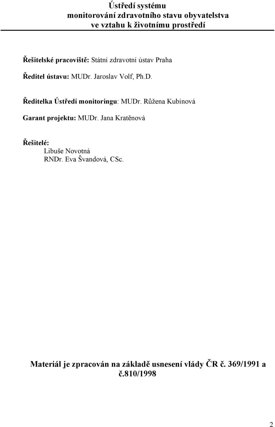 . Jaroslav Volf, Ph.D. Ředitelka Ústředí monitoringu: MUDr. Růžena Kubínová Garant projektu: MUDr.