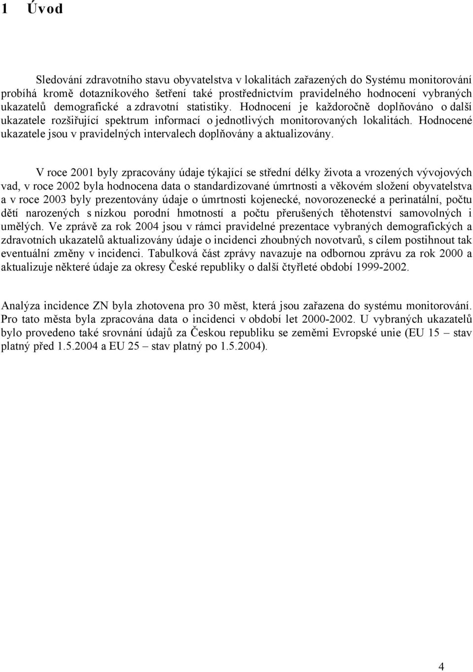 Hodnocené ukazatele jsou v pravidelných intervalech doplňovány a aktualizovány.