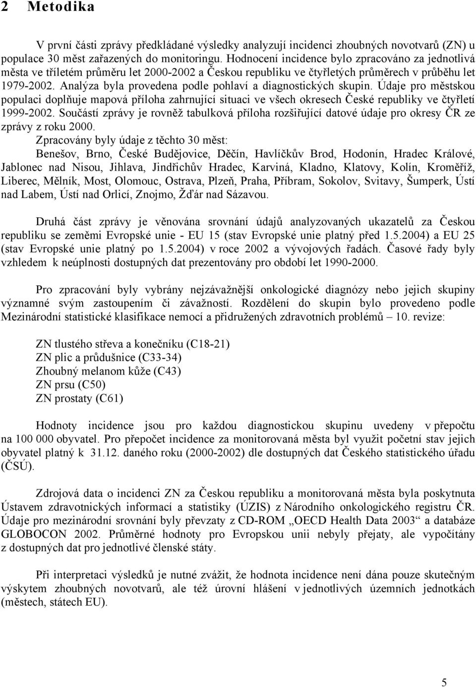 Analýza byla provedena podle pohlaví a diagnostických skupin. Údaje pro městskou populaci doplňuje mapová příloha zahrnující situaci ve všech okresech České republiky ve čtyřletí 1999-2002.