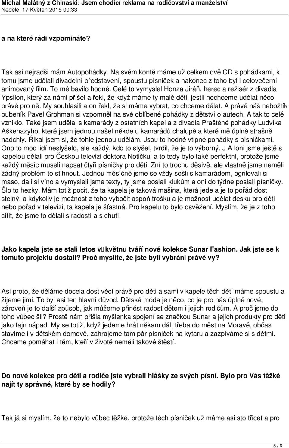 Celé to vymyslel Honza Jiráň, herec a režisér z divadla Ypsilon, který za námi přišel a řekl, že když máme ty malé děti, jestli nechceme udělat něco právě pro ně.