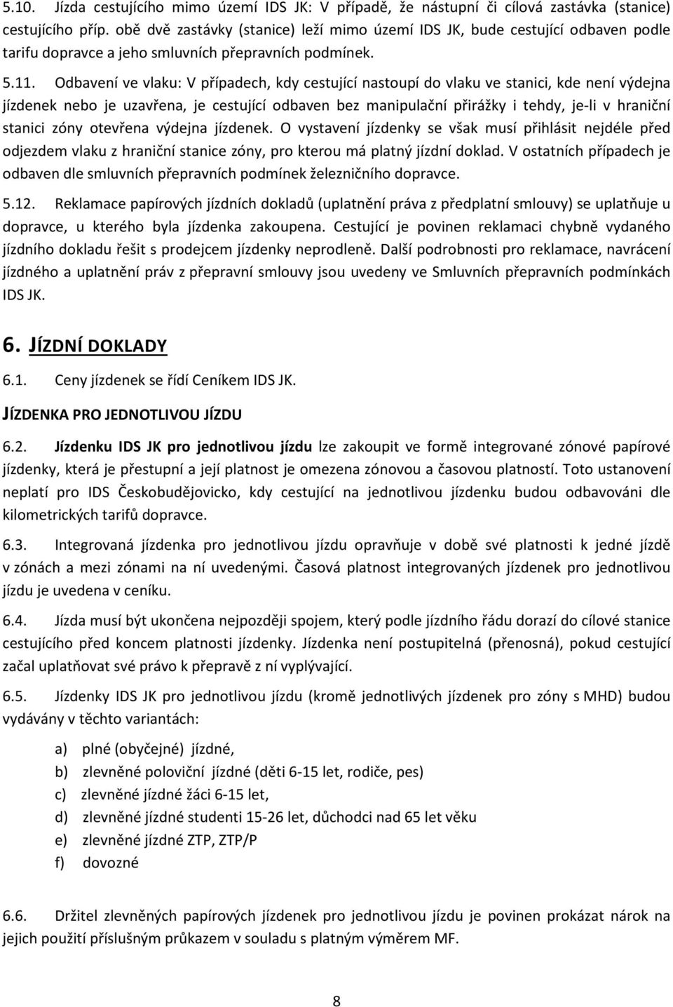 Odbavení ve vlaku: V případech, kdy cestující nastoupí do vlaku ve stanici, kde není výdejna jízdenek nebo je uzavřena, je cestující odbaven bez manipulační přirážky i tehdy, je-li v hraniční stanici