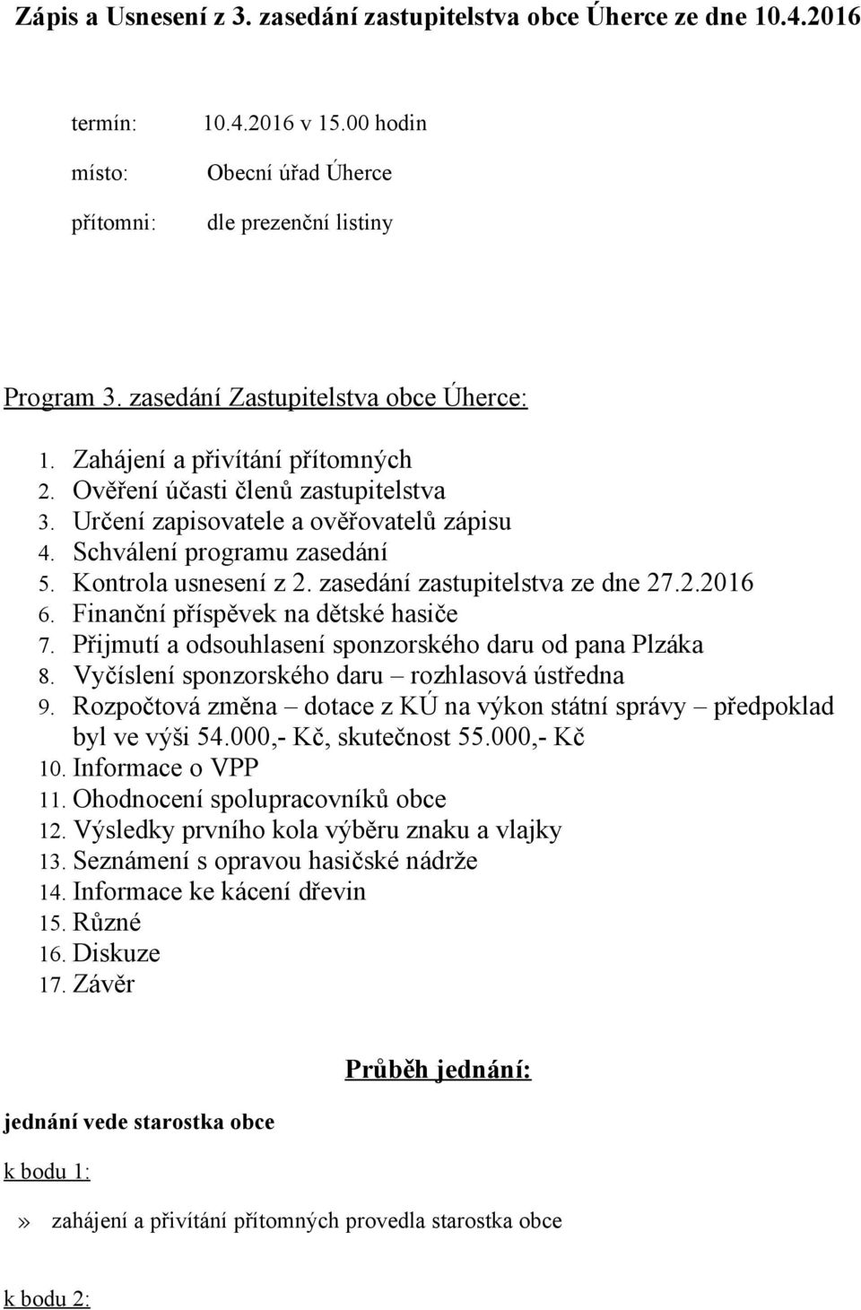 Kontrola usnesení z 2. zasedání zastupitelstva ze dne 27.2.2016 6. Finanční příspěvek na dětské hasiče 7. Přijmutí a odsouhlasení sponzorského daru od pana Plzáka 8.