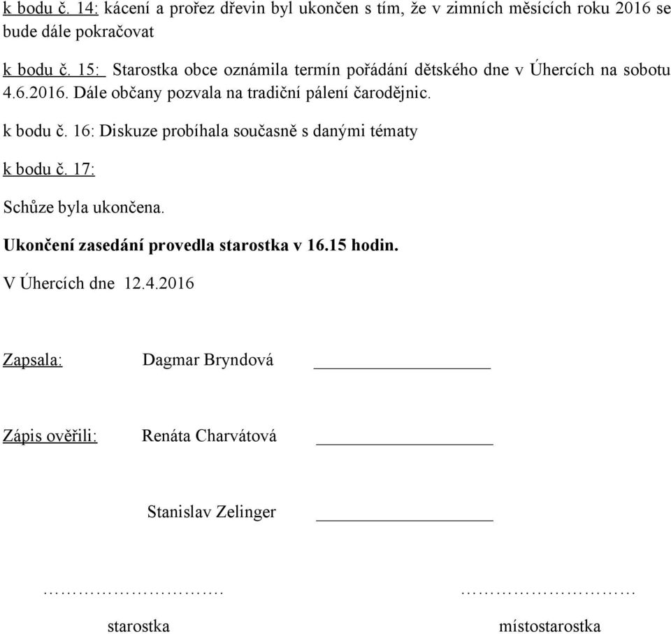 Dále občany pozvala na tradiční pálení čarodějnic. k bodu č. 16: Diskuze probíhala současně s danými tématy k bodu č.