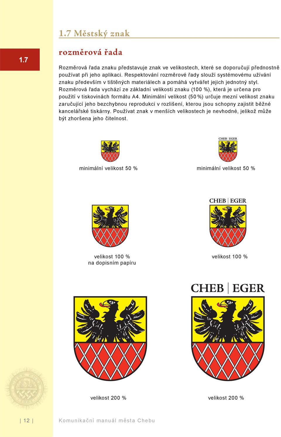 Rozměrová řada vychází ze základní velikosti znaku (100 %), která je určena pro použití v tiskovinách formátu A4.