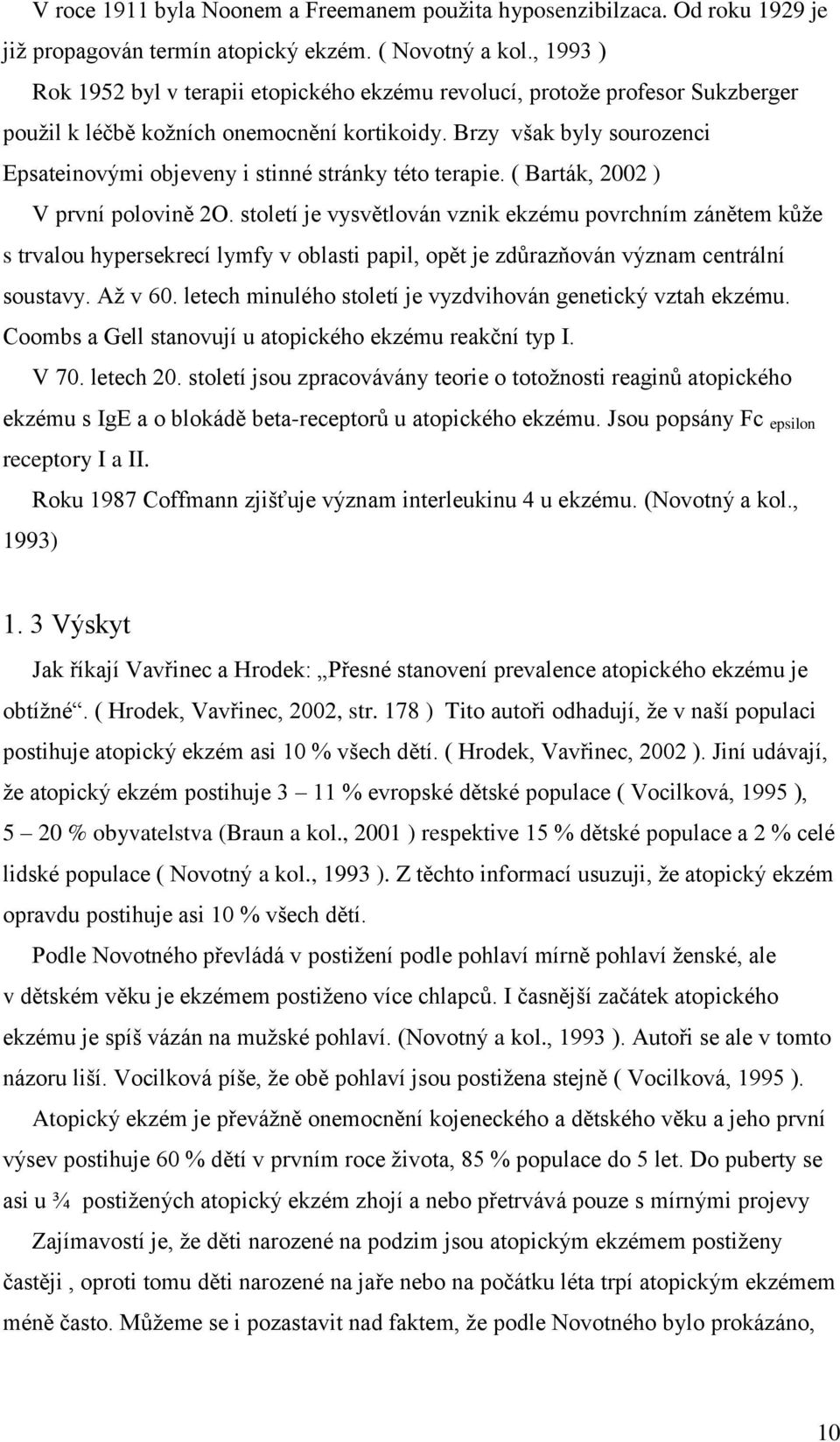 Brzy však byly sourozenci Epsateinovými objeveny i stinné stránky této terapie. ( Barták, 2002 ) V první polovině 2O.