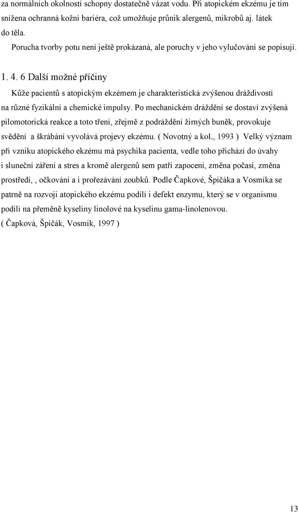 6 Další možné příčiny Kůže pacientů s atopickým ekzémem je charakteristická zvýšenou dráždivostí na různé fyzikální a chemické impulsy.
