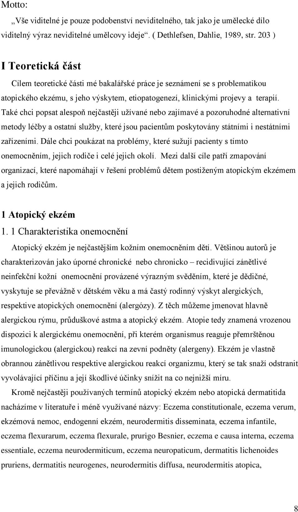 Také chci popsat alespoň nejčastěji užívané nebo zajímavé a pozoruhodné alternativní metody léčby a ostatní služby, které jsou pacientům poskytovány státními i nestátními zařízeními.