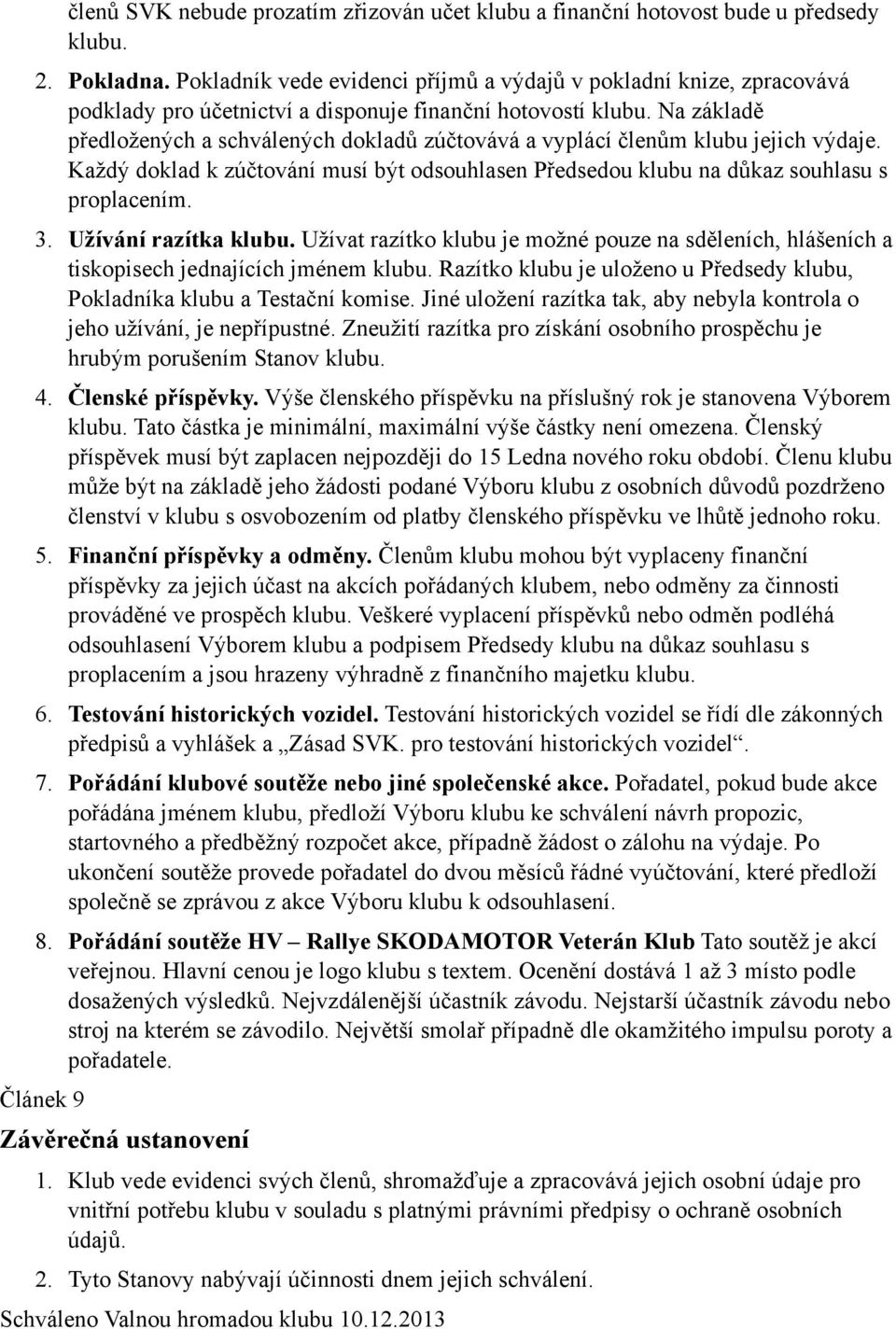 Na základě předlžených a schválených dkladů zúčtvává a vyplácí členům klubu jejich výdaje. Každý dklad k zúčtvání musí být dsuhlasen Předsedu klubu na důkaz suhlasu s prplacením. 3.