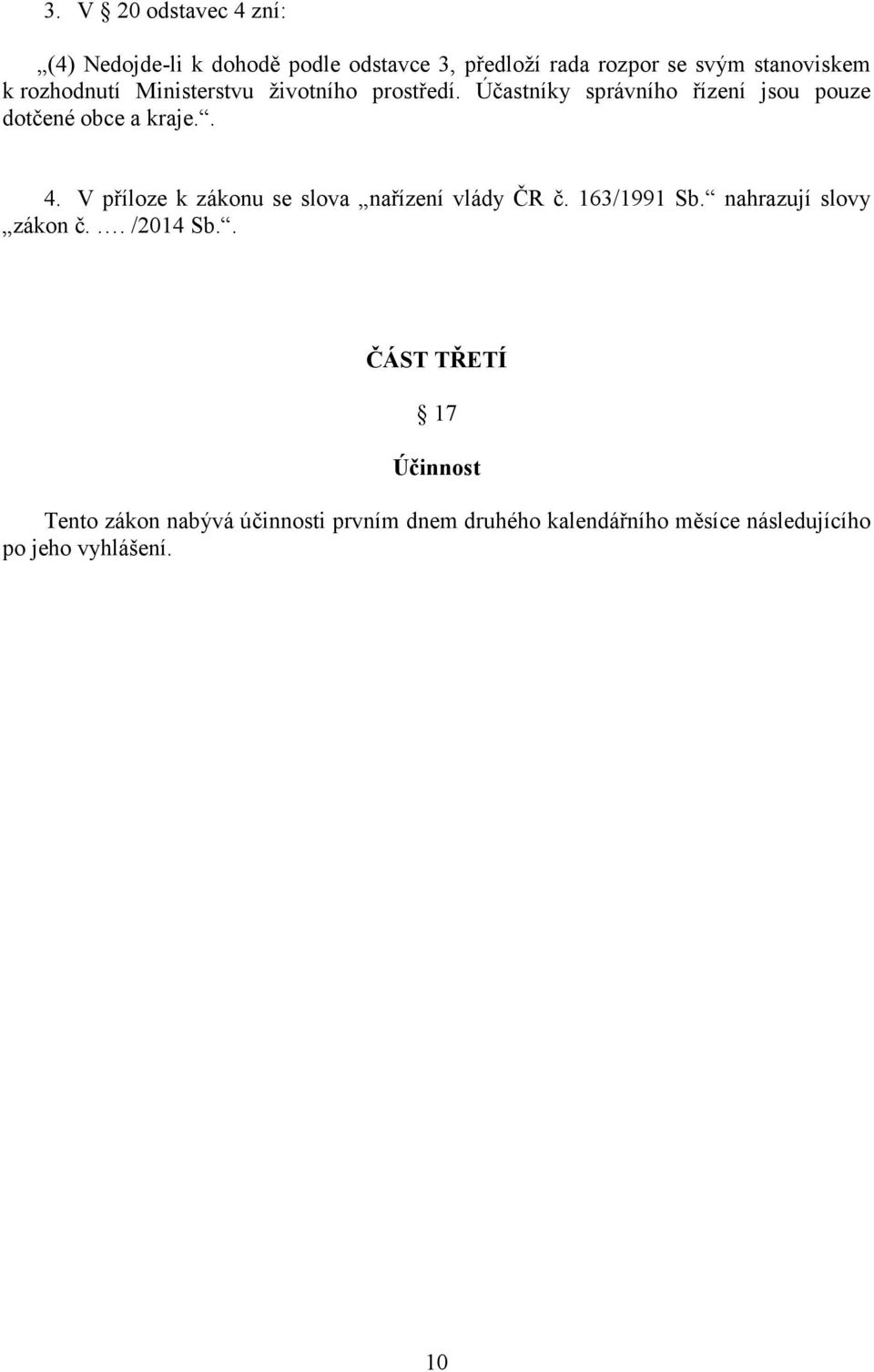 V příloze k zákonu se slova nařízení vlády ČR č. 163/1991 Sb. nahrazují slovy zákon č.. /2014 Sb.