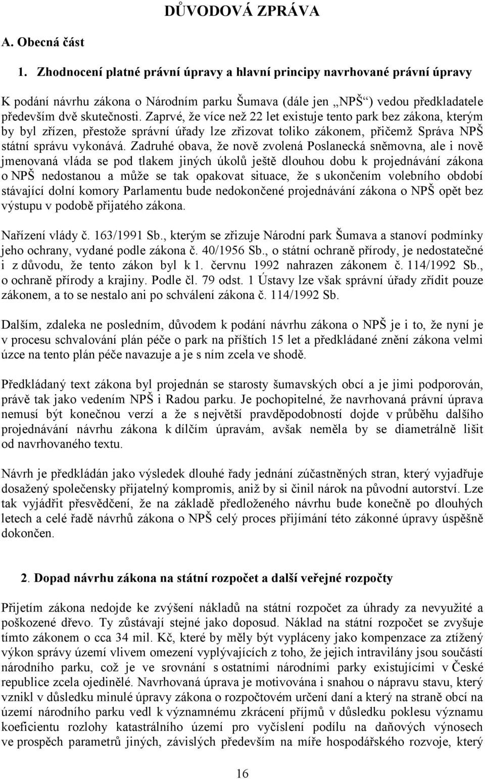 Zaprvé, že více než 22 let existuje tento park bez zákona, kterým by byl zřízen, přestože správní úřady lze zřizovat toliko zákonem, přičemž Správa NPŠ státní správu vykonává.