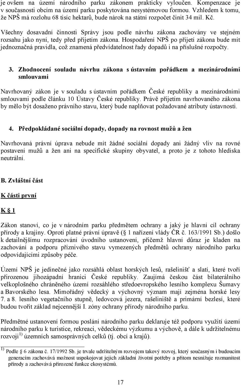 Všechny dosavadní činnosti Správy jsou podle návrhu zákona zachovány ve stejném rozsahu jako nyní, tedy před přijetím zákona.