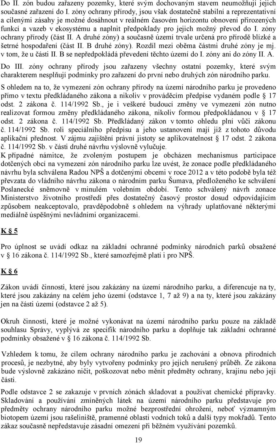 předpoklady pro jejich možný převod do I. zóny ochrany přírody (část II. A druhé zóny) a současně území trvale určená pro přírodě blízké a šetrné hospodaření (část II. B druhé zóny).
