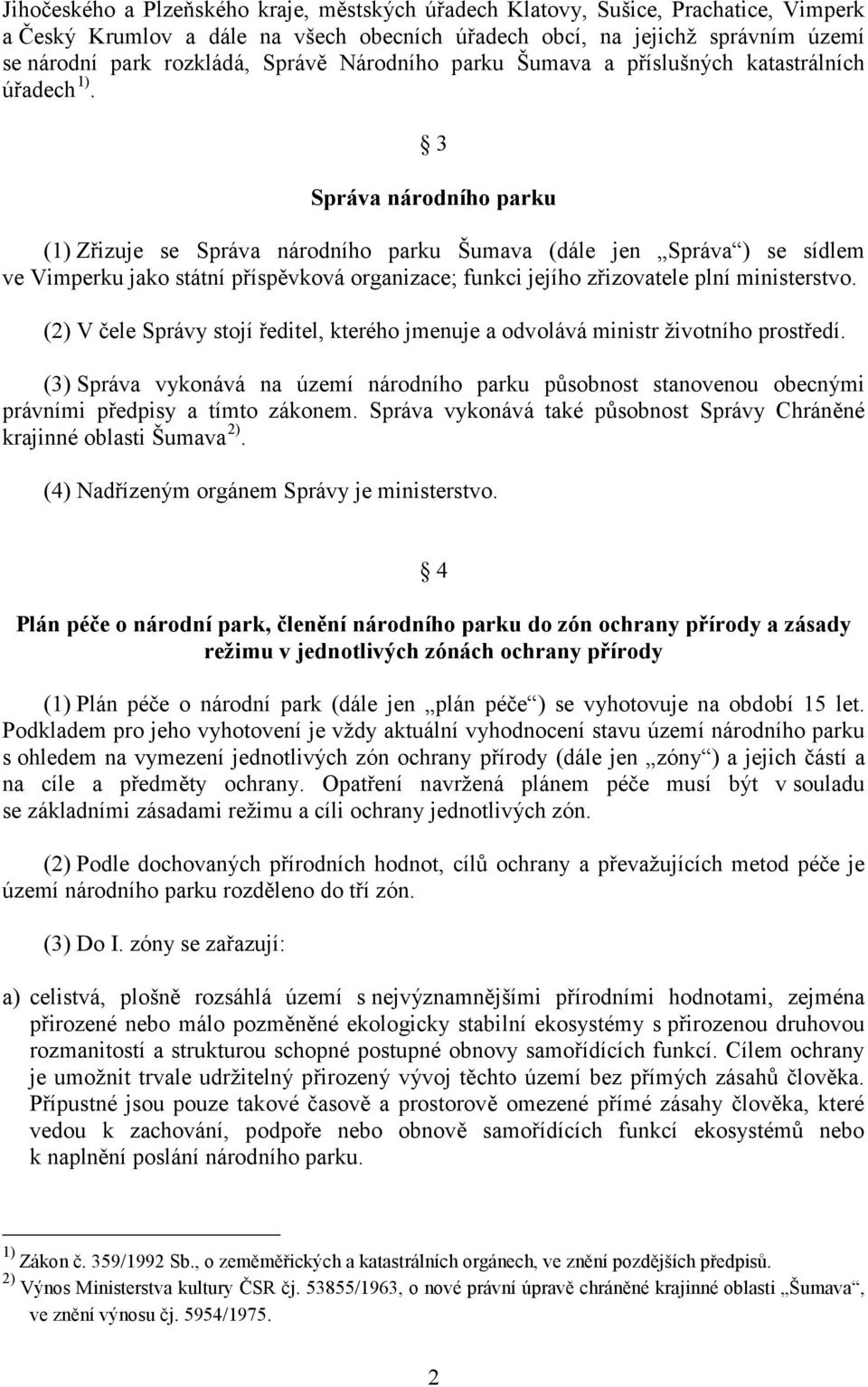3 Správa národního parku (1) Zřizuje se Správa národního parku Šumava (dále jen Správa ) se sídlem ve Vimperku jako státní příspěvková organizace; funkci jejího zřizovatele plní ministerstvo.