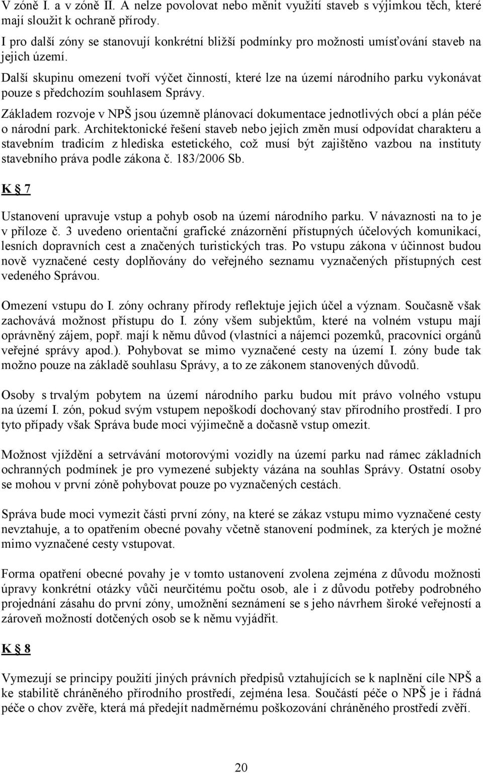 Další skupinu omezení tvoří výčet činností, které lze na území národního parku vykonávat pouze s předchozím souhlasem Správy.